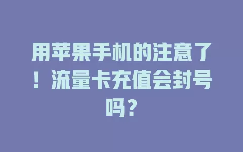 用苹果手机的注意了！流量卡充值会封号吗？