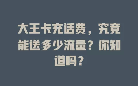 大王卡充话费，究竟能送多少流量？你知道吗？