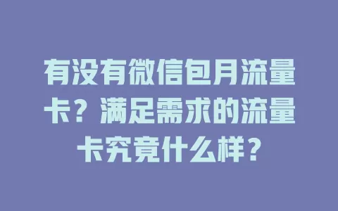 有没有微信包月流量卡？满足需求的流量卡究竟什么样？