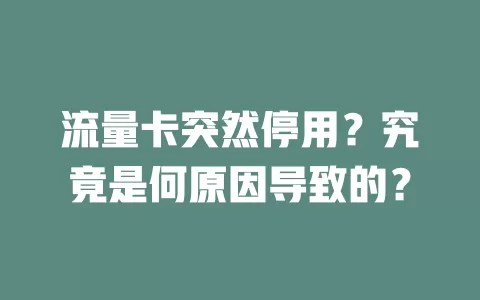 流量卡突然停用？究竟是何原因导致的？
