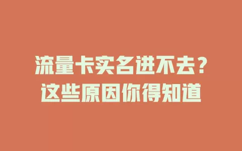 流量卡实名进不去？这些原因你得知道