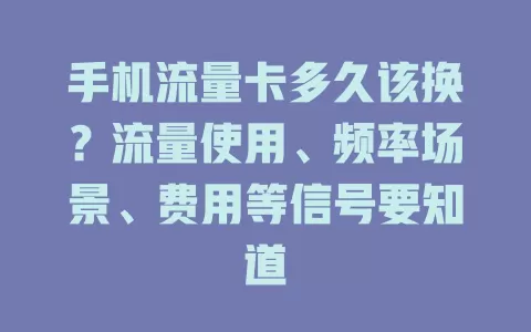 手机流量卡多久该换？流量使用、频率场景、费用等信号要知道