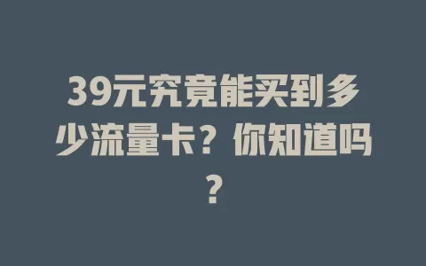 39元究竟能买到多少流量卡？你知道吗？