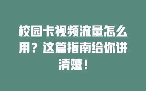 校园卡视频流量怎么用？这篇指南给你讲清楚！