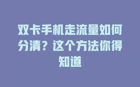 双卡手机走流量如何分清？这个方法你得知道