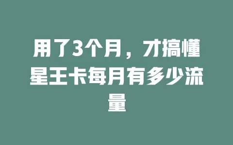 用了3个月，才搞懂星王卡每月有多少流量