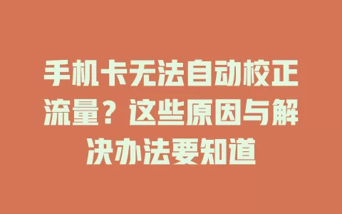 手机卡无法自动校正流量？这些原因与解决办法要知道