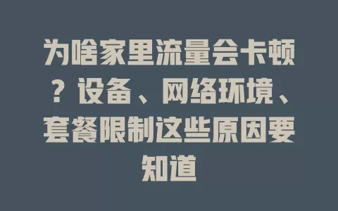 为啥家里流量会卡顿？设备、网络环境、套餐限制这些原因要知道