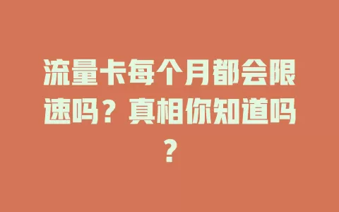流量卡每个月都会限速吗？真相你知道吗？