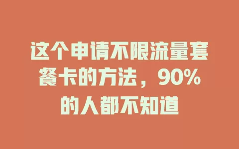 这个申请不限流量套餐卡的方法，90%的人都不知道