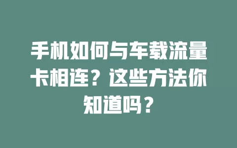 手机如何与车载流量卡相连？这些方法你知道吗？