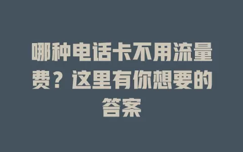 哪种电话卡不用流量费？这里有你想要的答案
