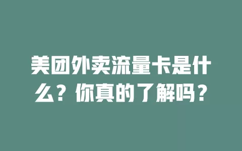 美团外卖流量卡是什么？你真的了解吗？