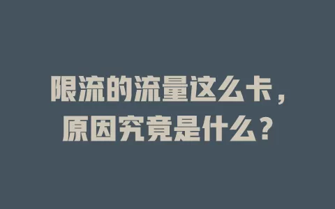 限流的流量这么卡，原因究竟是什么？