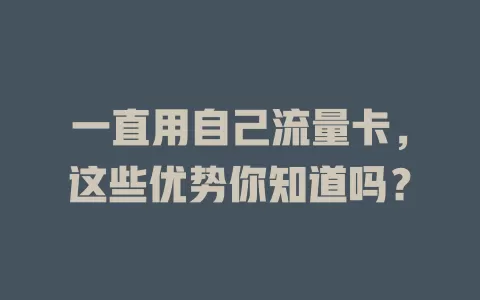 一直用自己流量卡，这些优势你知道吗？