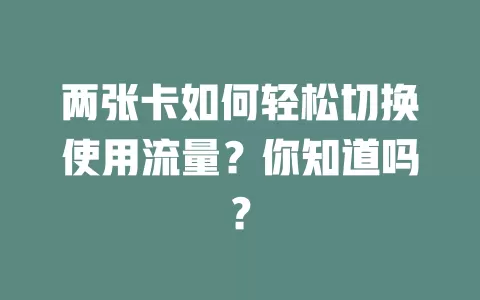两张卡如何轻松切换使用流量？你知道吗？