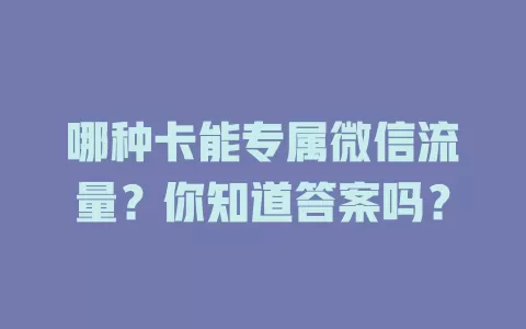 哪种卡能专属微信流量？你知道答案吗？