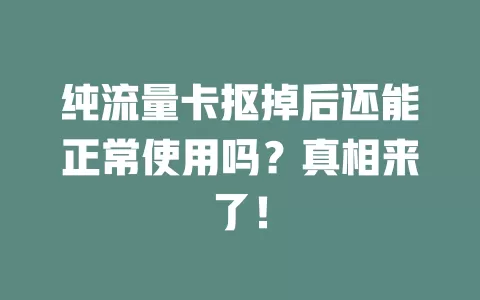纯流量卡抠掉后还能正常使用吗？真相来了！