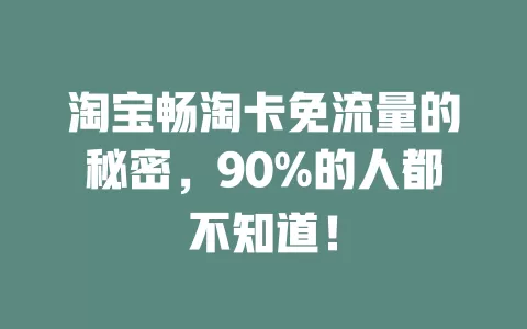 淘宝畅淘卡免流量的秘密，90%的人都不知道！