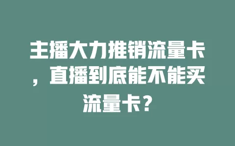 主播大力推销流量卡，直播到底能不能买流量卡？
