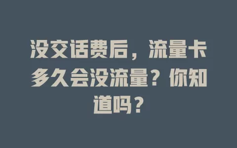 没交话费后，流量卡多久会没流量？你知道吗？