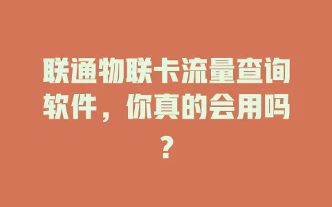 联通物联卡流量查询软件，你真的会用吗？