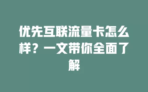 优先互联流量卡怎么样？一文带你全面了解