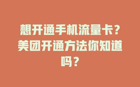 想开通手机流量卡？美团开通方法你知道吗？