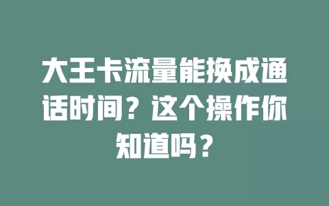 大王卡流量能换成通话时间？这个操作你知道吗？