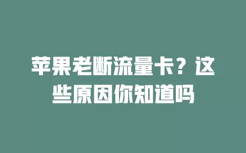 苹果老断流量卡？这些原因你知道吗
