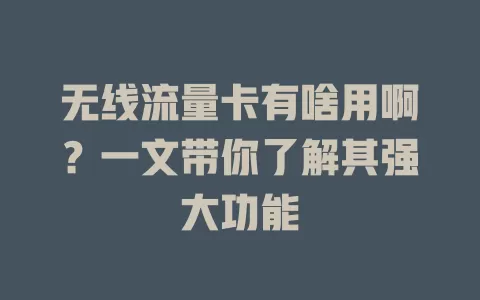 无线流量卡有啥用啊？一文带你了解其强大功能
