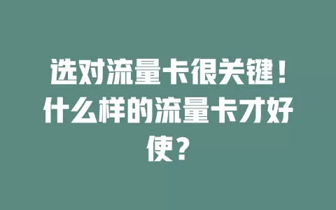 选对流量卡很关键！什么样的流量卡才好使？