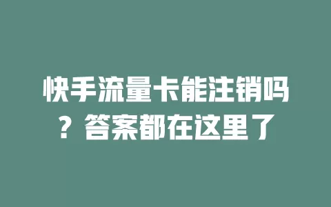 快手流量卡能注销吗？答案都在这里了