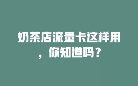 奶茶店流量卡这样用，你知道吗？