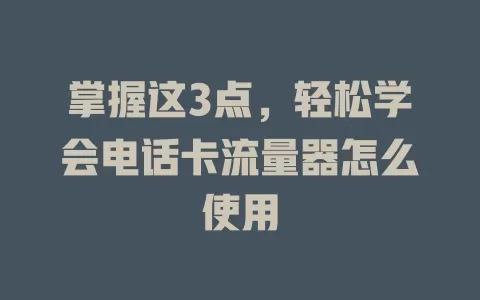 掌握这3点，轻松学会电话卡流量器怎么使用