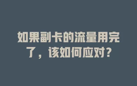 如果副卡的流量用完了，该如何应对？