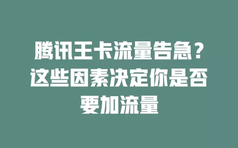 腾讯王卡流量告急？这些因素决定你是否要加流量