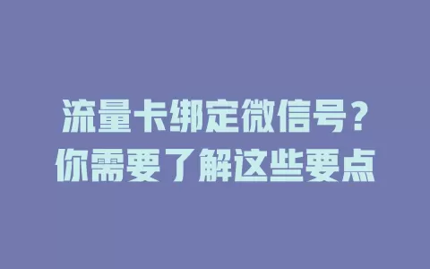 流量卡绑定微信号？你需要了解这些要点