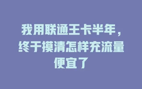 我用联通王卡半年，终于摸清怎样充流量便宜了