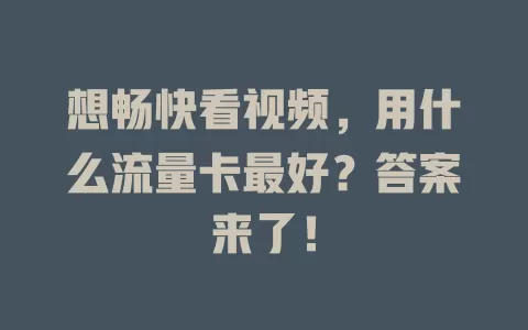 想畅快看视频，用什么流量卡最好？答案来了！