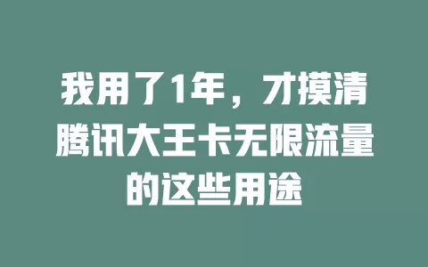 我用了1年，才摸清腾讯大王卡无限流量的这些用途