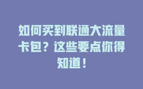 如何买到联通大流量卡包？这些要点你得知道！