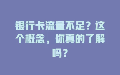 银行卡流量不足？这个概念，你真的了解吗？