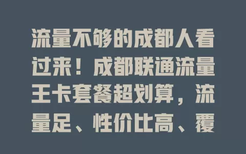 流量不够的成都人看过来！成都联通流量王卡套餐超划算，流量足、性价比高、覆盖广，告别流量焦虑，畅享数字生活