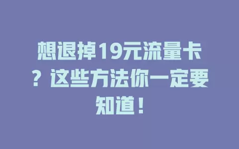 想退掉19元流量卡？这些方法你一定要知道！