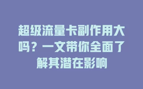 超级流量卡副作用大吗？一文带你全面了解其潜在影响