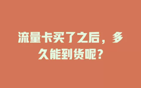 流量卡买了之后，多久能到货呢？