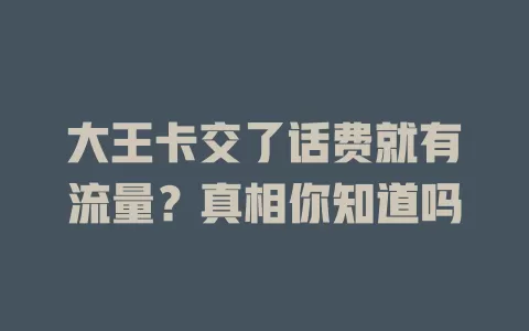 大王卡交了话费就有流量？真相你知道吗