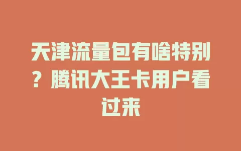 天津流量包有啥特别？腾讯大王卡用户看过来