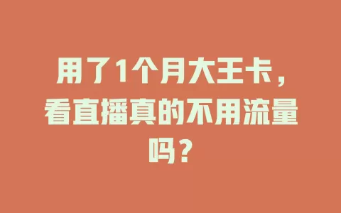 用了1个月大王卡，看直播真的不用流量吗？
